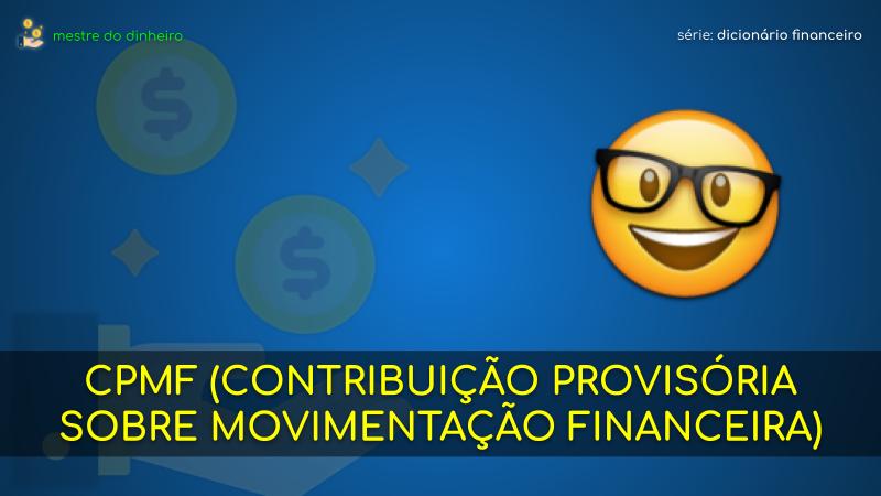 cpmf (contribuição provisória sobre movimentação financeira) o que é significado dicionario financeiro mestre do dinheiro