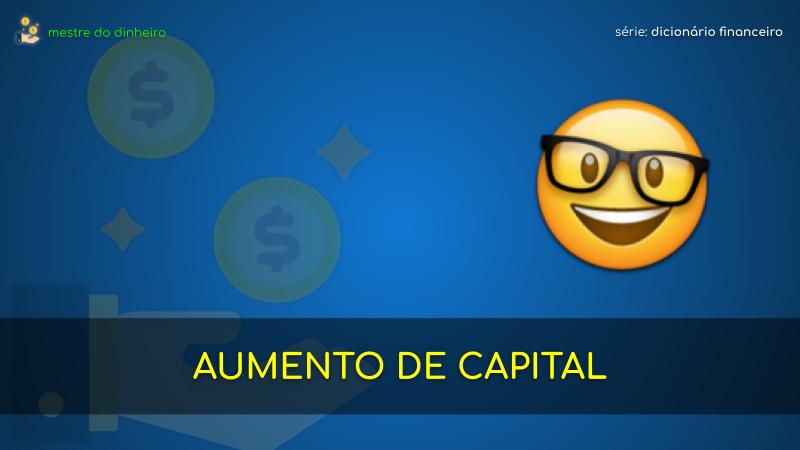 aumento de capital o que é significado dicionario financeiro mestre do dinheiro