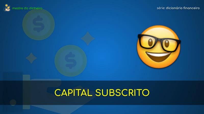 capital subscrito o que é significado dicionario financeiro mestre do dinheiro