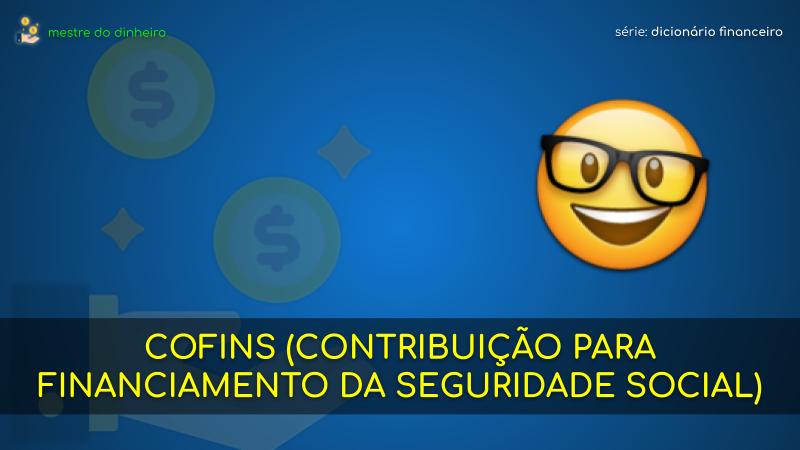 cofins (contribuição para financiamento da seguridade social) o que é significado dicionario financeiro mestre do dinheiro