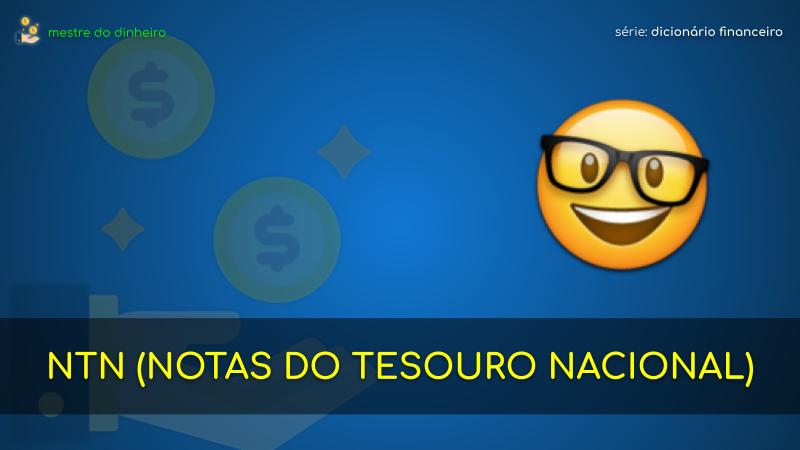 ntn (notas do tesouro nacional) o que é significado dicionario financeiro mestre do dinheiro