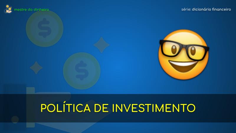 política de investimento o que é significado dicionario financeiro mestre do dinheiro