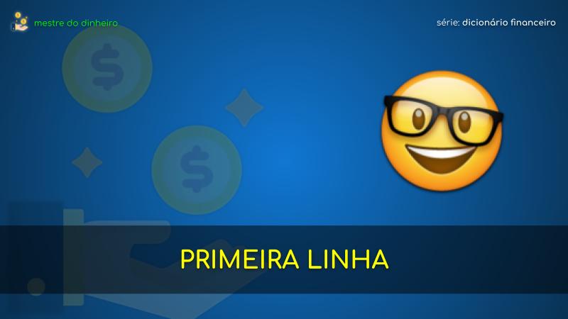 primeira linha o que é significado dicionario financeiro mestre do dinheiro