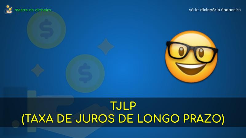 tjlp (taxa de juros de longo prazo) o que é significado dicionario financeiro mestre do dinheiro