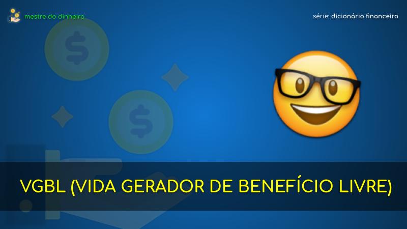 vgbl (vida gerador de benefício livre) o que é significado dicionario financeiro mestre do dinheiro