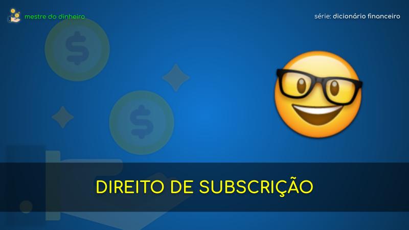 direito de subscrição o que é significado dicionario financeiro mestre do dinheiro