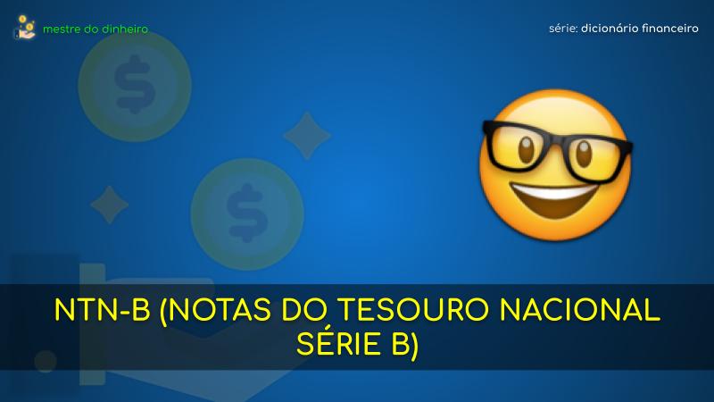 ntn-b (notas do tesouro nacional série b) o que é significado dicionario financeiro mestre do dinheiro