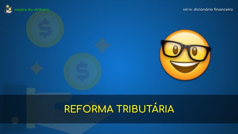 reforma tributária o que é significado dicionario financeiro mestre do dinheiro
