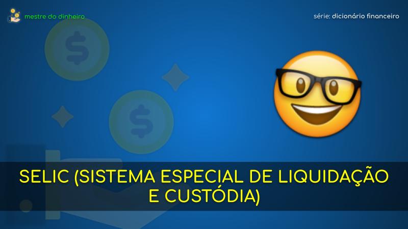 selic (sistema especial de liquidação e custódia) o que é significado dicionario financeiro mestre do dinheiro