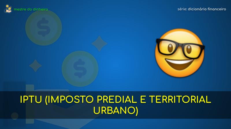 iptu (imposto predial e territorial urbano) o que é significado dicionario financeiro mestre do dinheiro